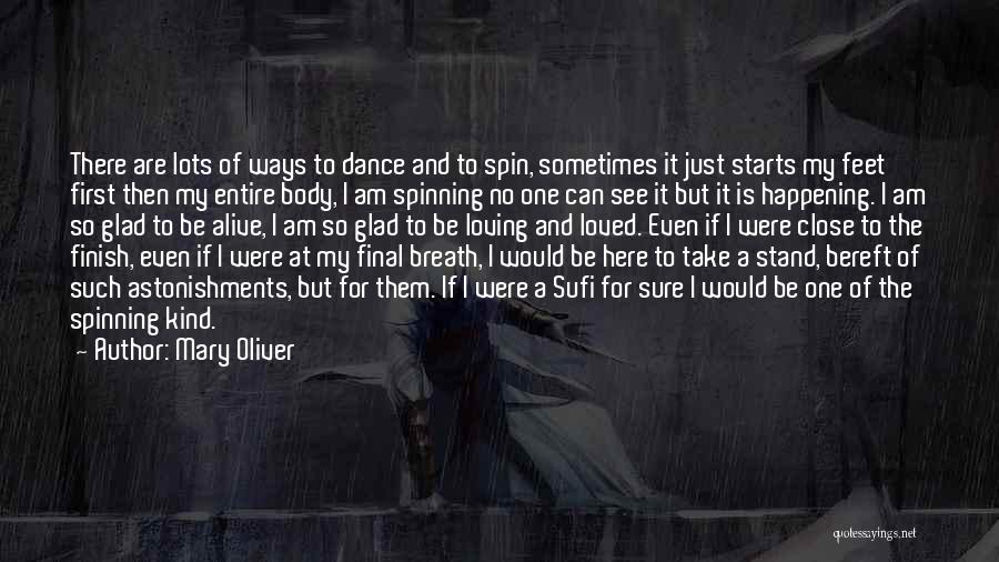 Mary Oliver Quotes: There Are Lots Of Ways To Dance And To Spin, Sometimes It Just Starts My Feet First Then My Entire