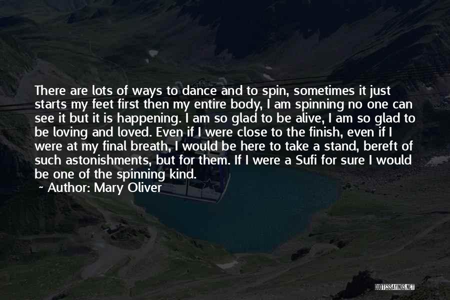 Mary Oliver Quotes: There Are Lots Of Ways To Dance And To Spin, Sometimes It Just Starts My Feet First Then My Entire