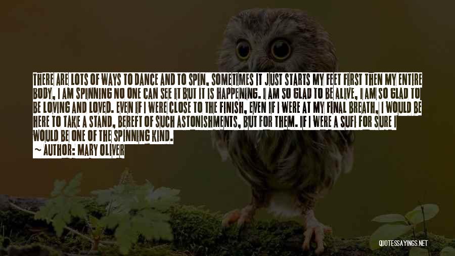 Mary Oliver Quotes: There Are Lots Of Ways To Dance And To Spin, Sometimes It Just Starts My Feet First Then My Entire