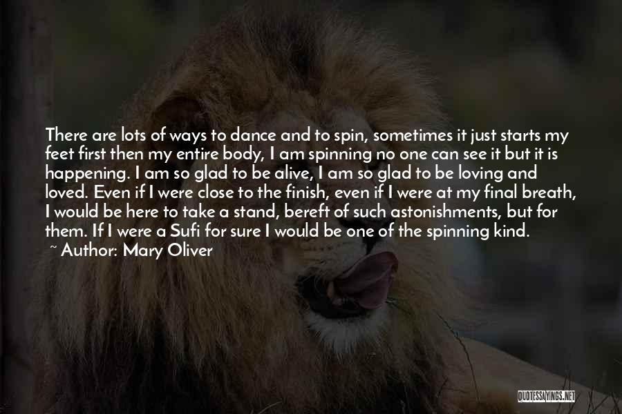 Mary Oliver Quotes: There Are Lots Of Ways To Dance And To Spin, Sometimes It Just Starts My Feet First Then My Entire