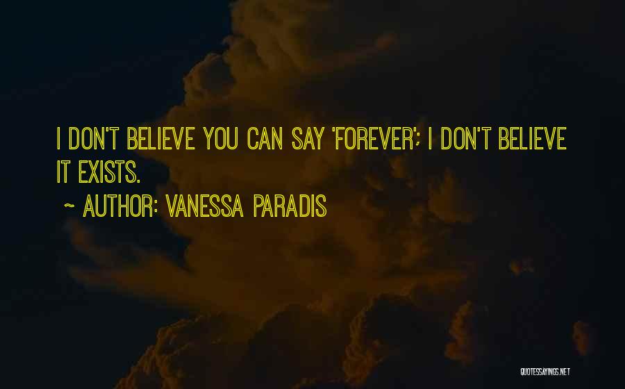 Vanessa Paradis Quotes: I Don't Believe You Can Say 'forever'; I Don't Believe It Exists.