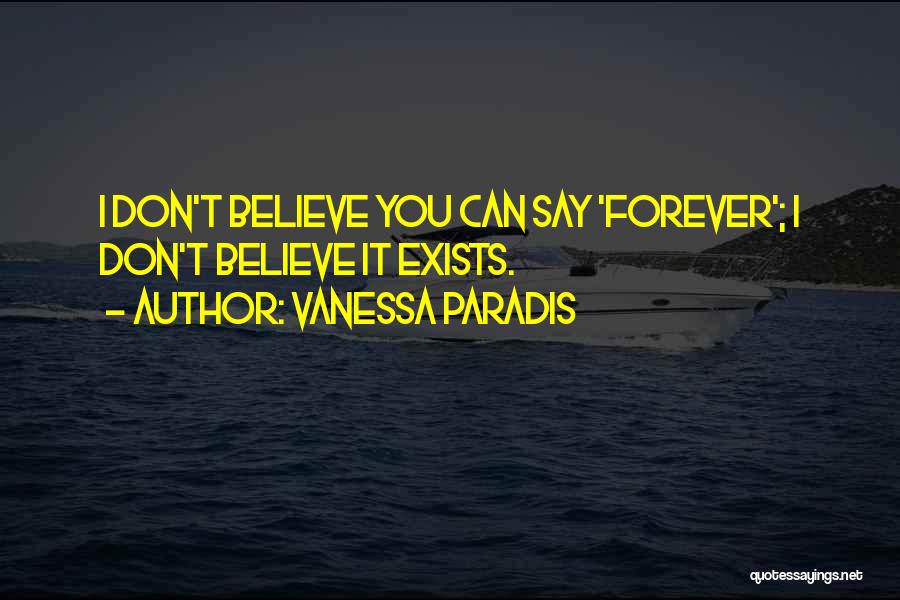 Vanessa Paradis Quotes: I Don't Believe You Can Say 'forever'; I Don't Believe It Exists.
