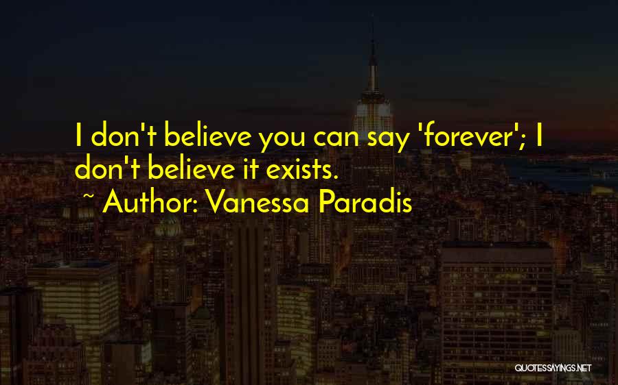 Vanessa Paradis Quotes: I Don't Believe You Can Say 'forever'; I Don't Believe It Exists.