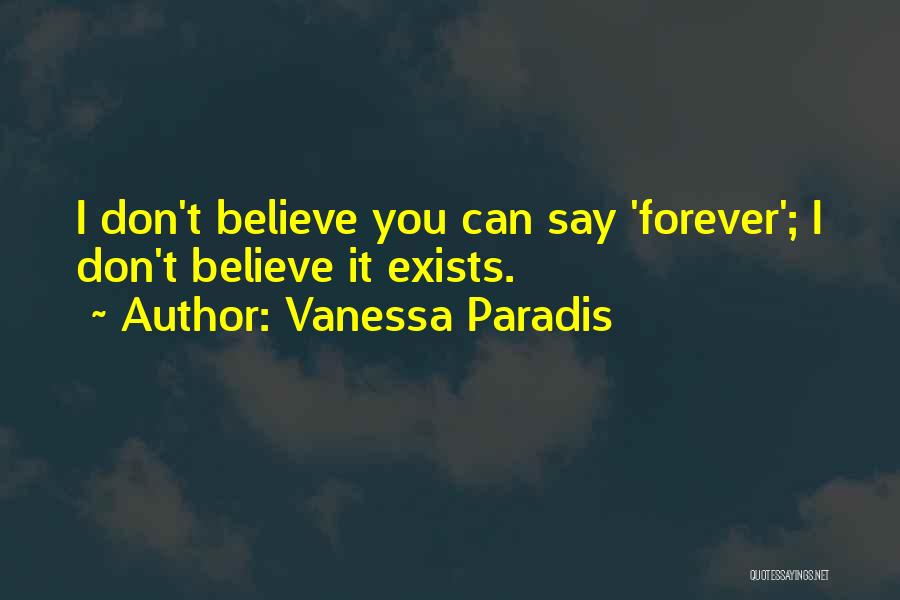 Vanessa Paradis Quotes: I Don't Believe You Can Say 'forever'; I Don't Believe It Exists.