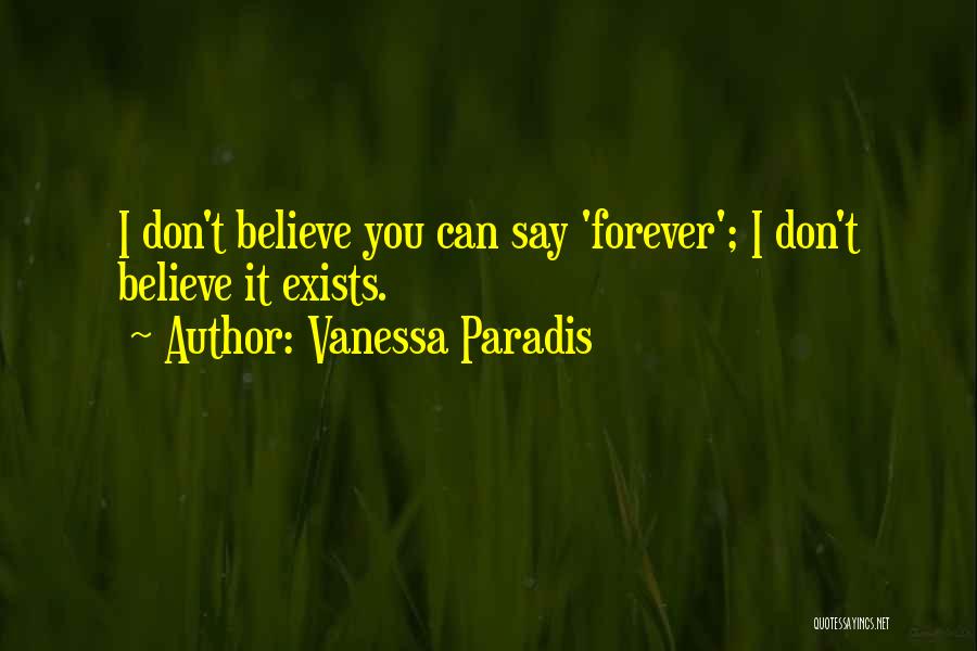 Vanessa Paradis Quotes: I Don't Believe You Can Say 'forever'; I Don't Believe It Exists.