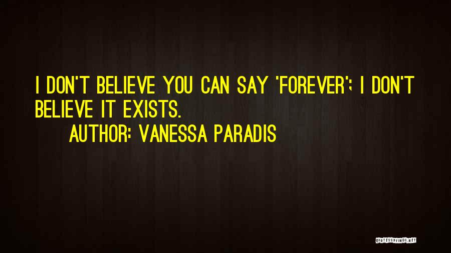 Vanessa Paradis Quotes: I Don't Believe You Can Say 'forever'; I Don't Believe It Exists.