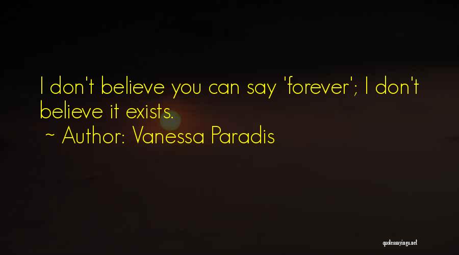 Vanessa Paradis Quotes: I Don't Believe You Can Say 'forever'; I Don't Believe It Exists.