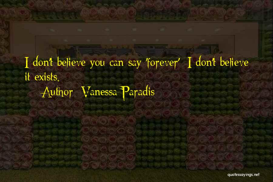 Vanessa Paradis Quotes: I Don't Believe You Can Say 'forever'; I Don't Believe It Exists.