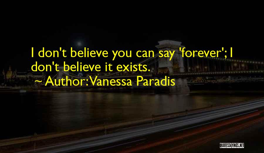 Vanessa Paradis Quotes: I Don't Believe You Can Say 'forever'; I Don't Believe It Exists.