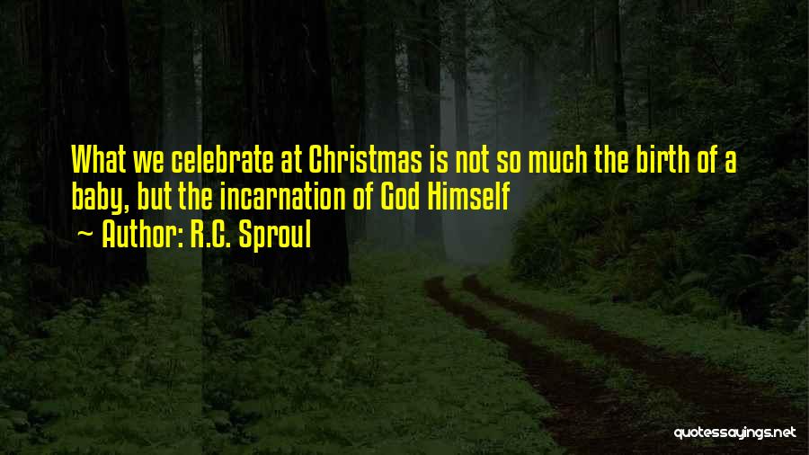 R.C. Sproul Quotes: What We Celebrate At Christmas Is Not So Much The Birth Of A Baby, But The Incarnation Of God Himself