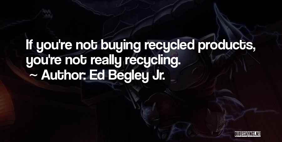 Ed Begley Jr. Quotes: If You're Not Buying Recycled Products, You're Not Really Recycling.