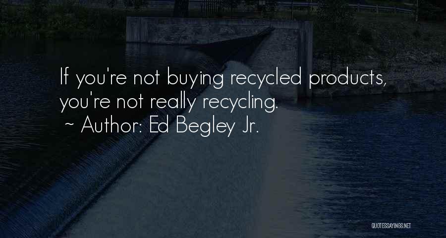 Ed Begley Jr. Quotes: If You're Not Buying Recycled Products, You're Not Really Recycling.