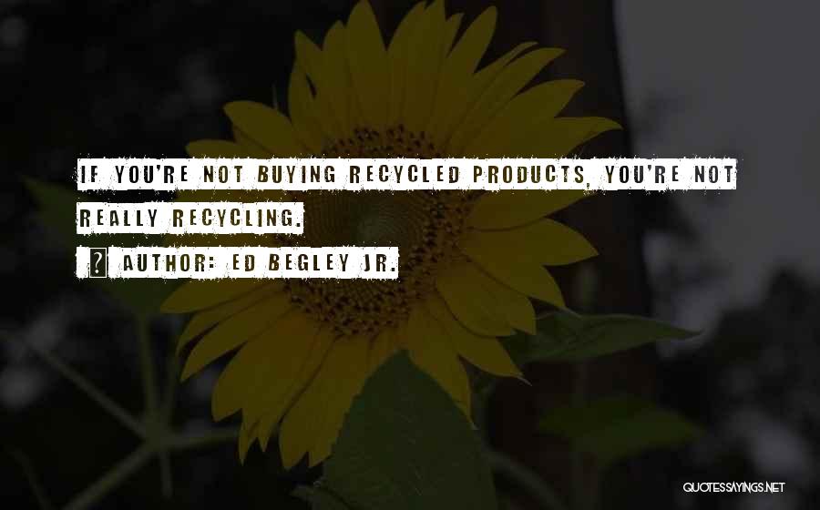 Ed Begley Jr. Quotes: If You're Not Buying Recycled Products, You're Not Really Recycling.