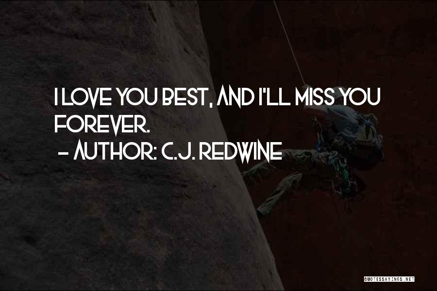 C.J. Redwine Quotes: I Love You Best, And I'll Miss You Forever.