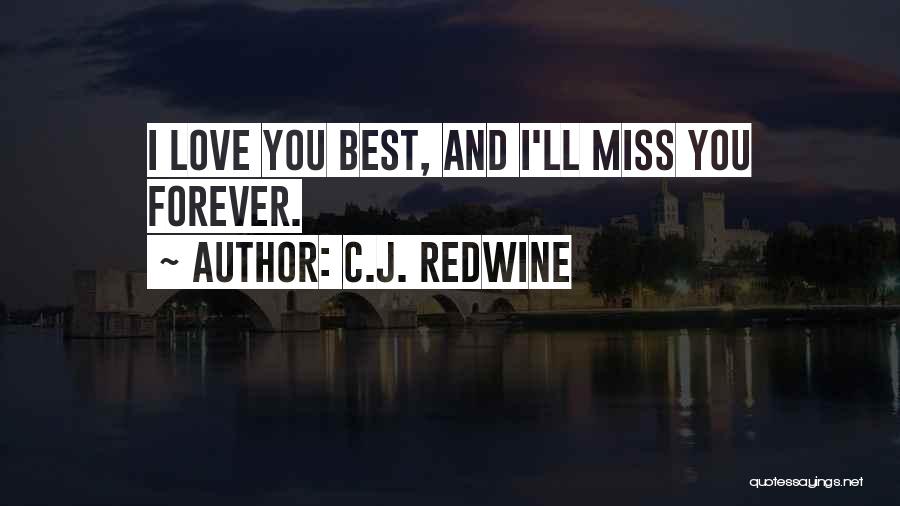 C.J. Redwine Quotes: I Love You Best, And I'll Miss You Forever.