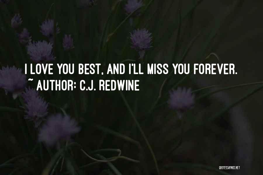 C.J. Redwine Quotes: I Love You Best, And I'll Miss You Forever.