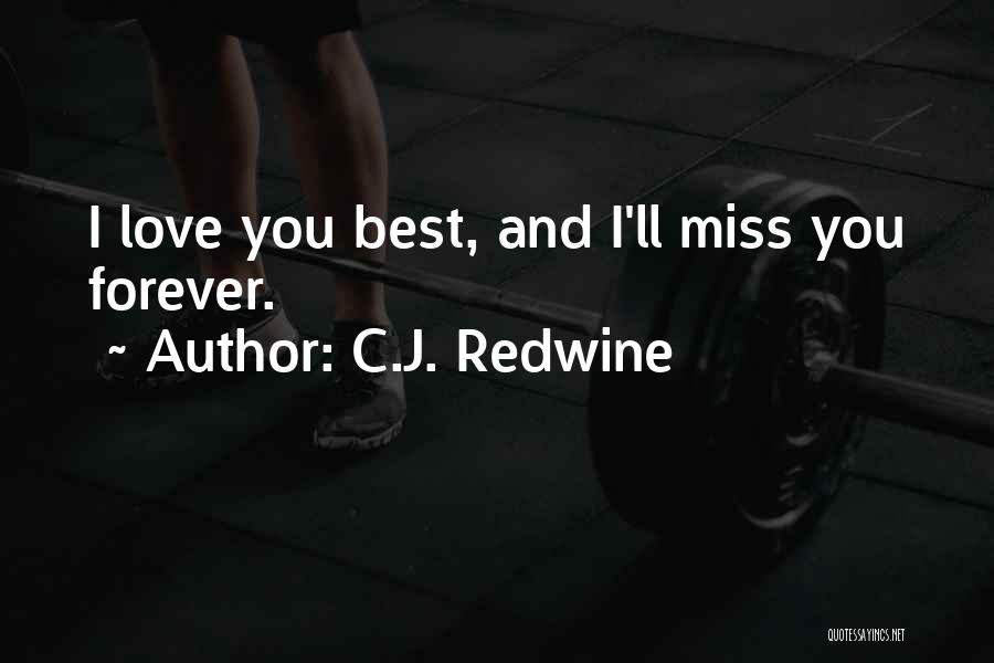 C.J. Redwine Quotes: I Love You Best, And I'll Miss You Forever.