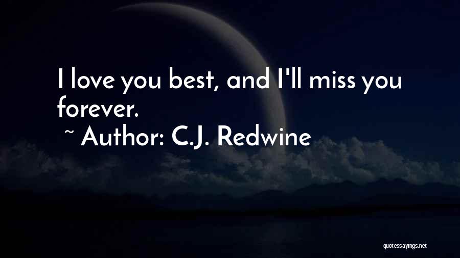 C.J. Redwine Quotes: I Love You Best, And I'll Miss You Forever.