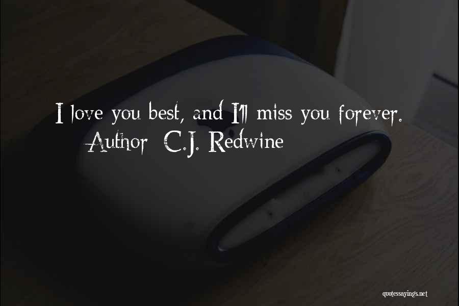 C.J. Redwine Quotes: I Love You Best, And I'll Miss You Forever.