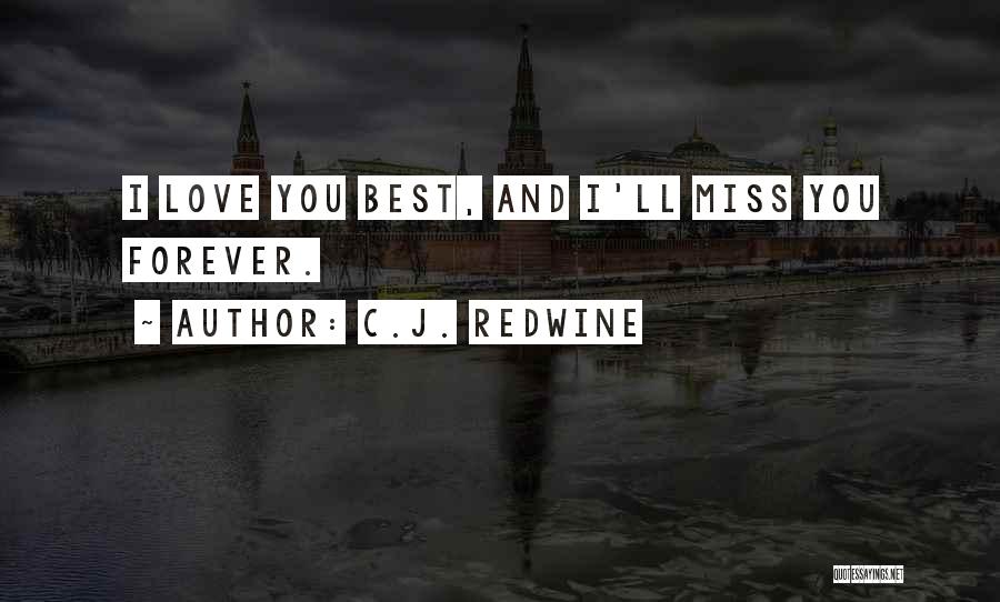 C.J. Redwine Quotes: I Love You Best, And I'll Miss You Forever.