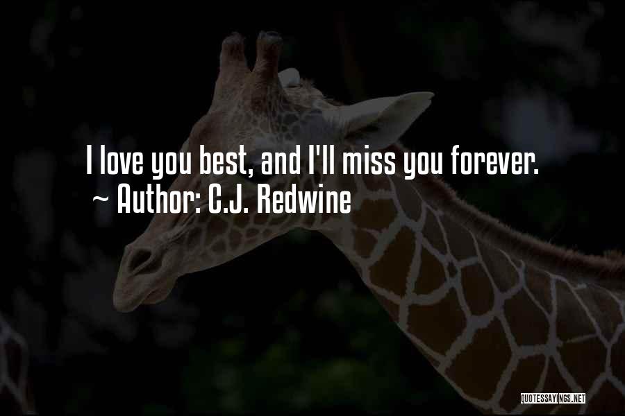 C.J. Redwine Quotes: I Love You Best, And I'll Miss You Forever.