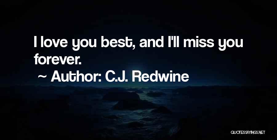 C.J. Redwine Quotes: I Love You Best, And I'll Miss You Forever.