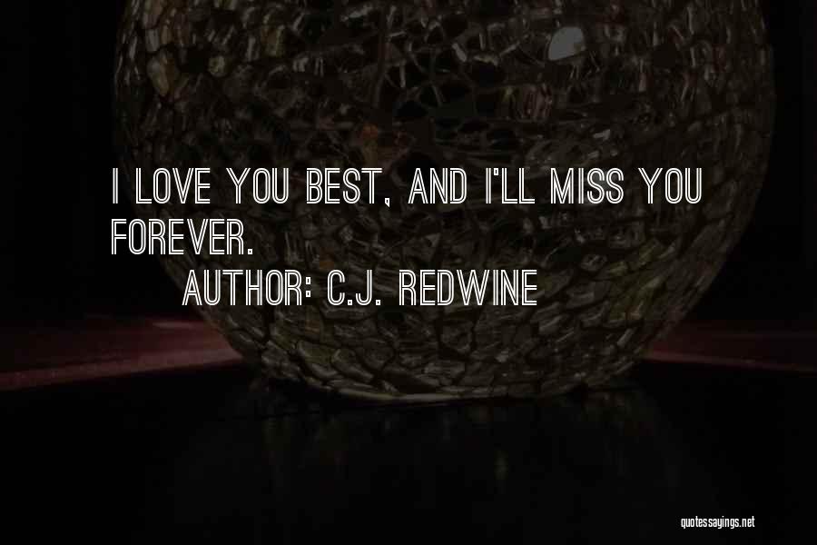 C.J. Redwine Quotes: I Love You Best, And I'll Miss You Forever.