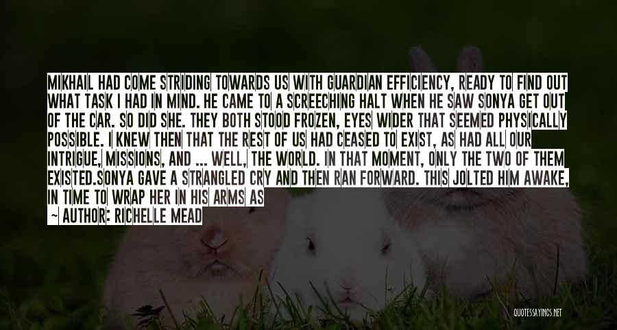 Richelle Mead Quotes: Mikhail Had Come Striding Towards Us With Guardian Efficiency, Ready To Find Out What Task I Had In Mind. He