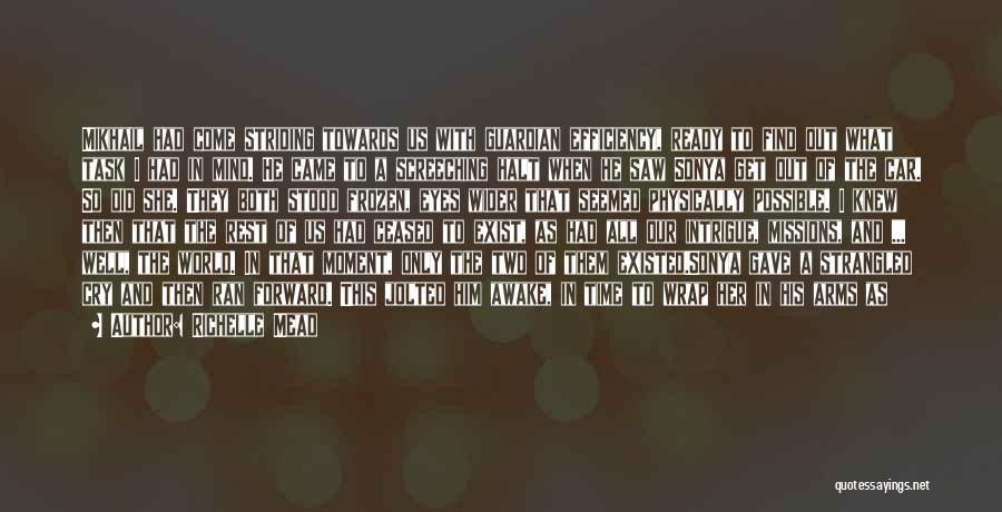 Richelle Mead Quotes: Mikhail Had Come Striding Towards Us With Guardian Efficiency, Ready To Find Out What Task I Had In Mind. He