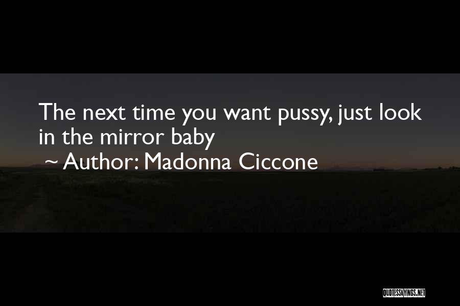 Madonna Ciccone Quotes: The Next Time You Want Pussy, Just Look In The Mirror Baby