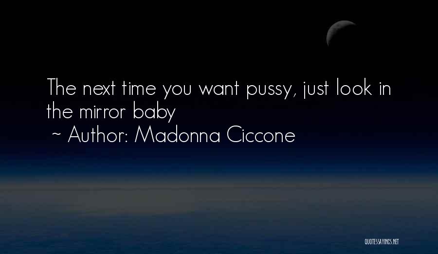 Madonna Ciccone Quotes: The Next Time You Want Pussy, Just Look In The Mirror Baby