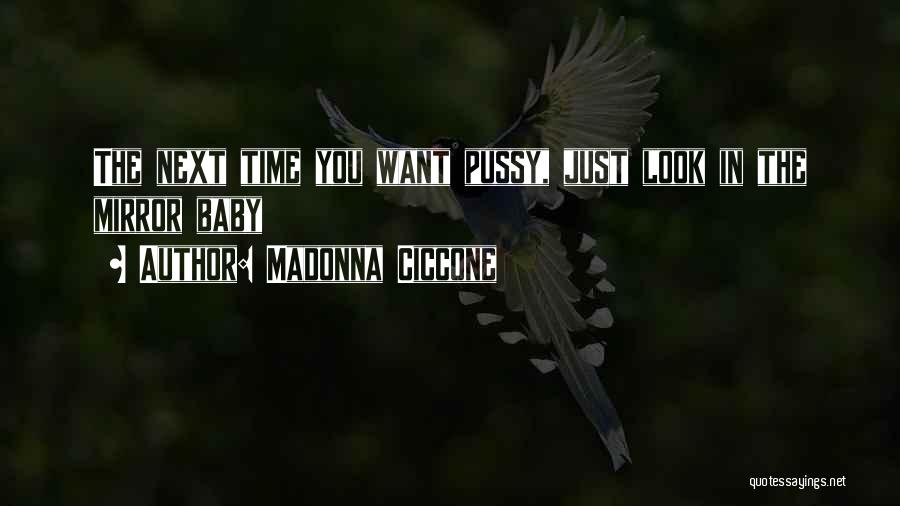 Madonna Ciccone Quotes: The Next Time You Want Pussy, Just Look In The Mirror Baby