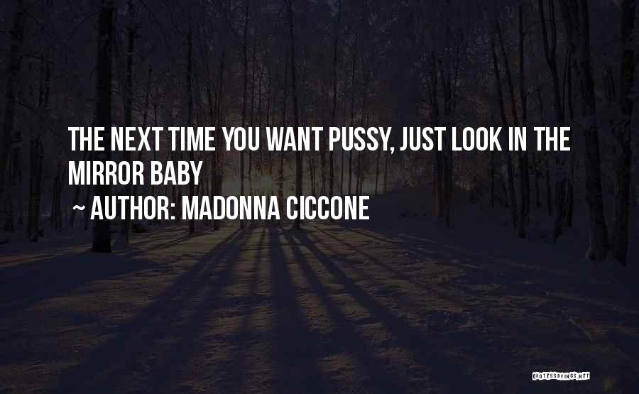 Madonna Ciccone Quotes: The Next Time You Want Pussy, Just Look In The Mirror Baby