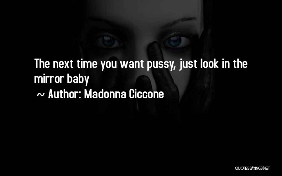 Madonna Ciccone Quotes: The Next Time You Want Pussy, Just Look In The Mirror Baby