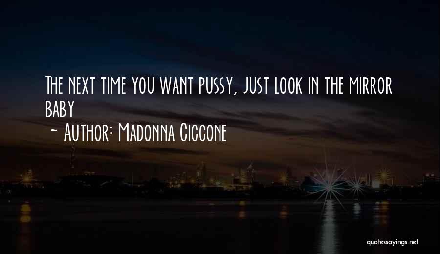 Madonna Ciccone Quotes: The Next Time You Want Pussy, Just Look In The Mirror Baby