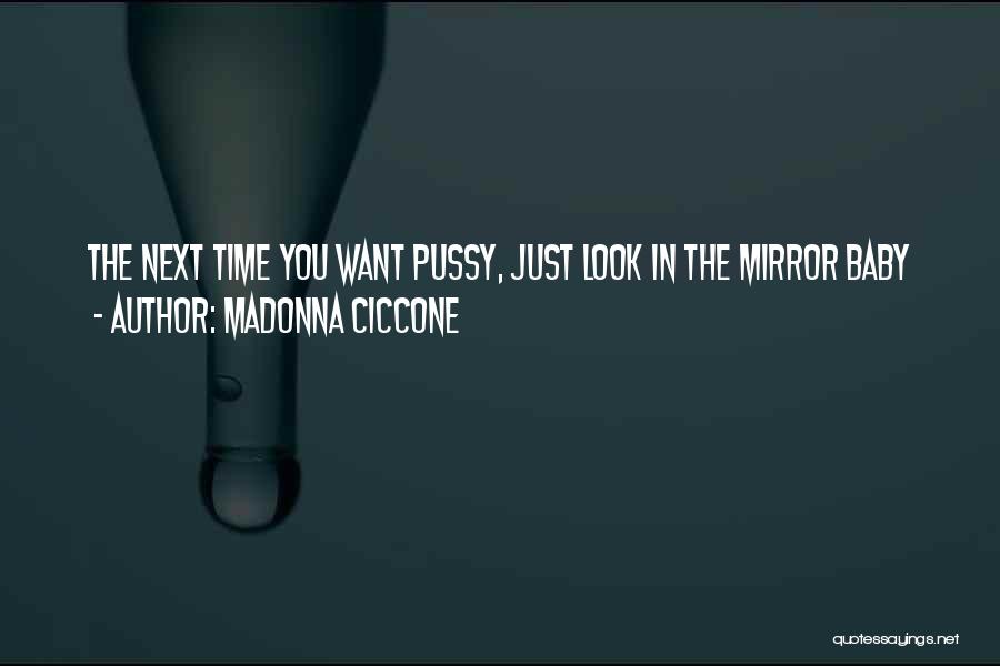 Madonna Ciccone Quotes: The Next Time You Want Pussy, Just Look In The Mirror Baby