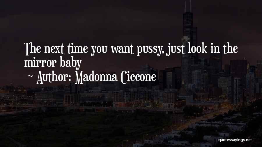 Madonna Ciccone Quotes: The Next Time You Want Pussy, Just Look In The Mirror Baby