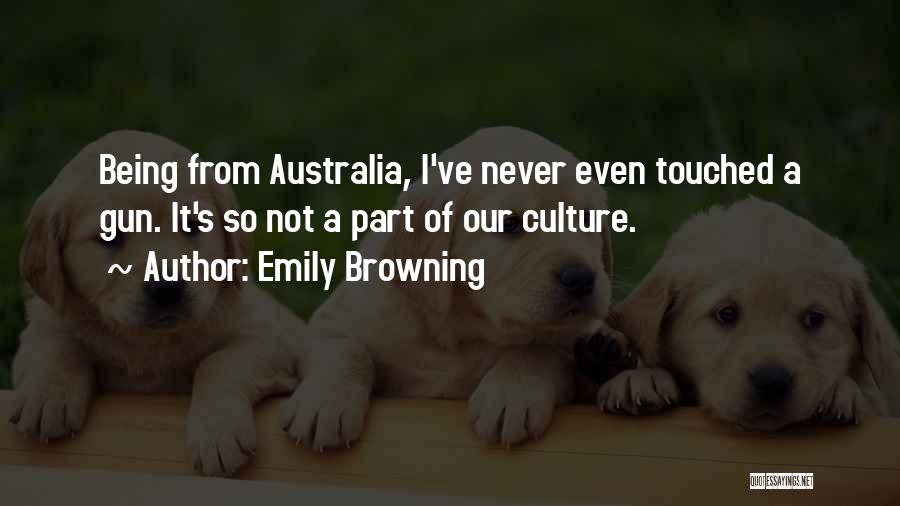 Emily Browning Quotes: Being From Australia, I've Never Even Touched A Gun. It's So Not A Part Of Our Culture.