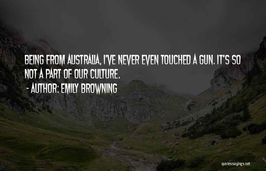 Emily Browning Quotes: Being From Australia, I've Never Even Touched A Gun. It's So Not A Part Of Our Culture.