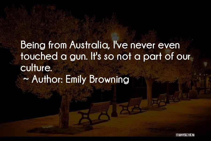 Emily Browning Quotes: Being From Australia, I've Never Even Touched A Gun. It's So Not A Part Of Our Culture.