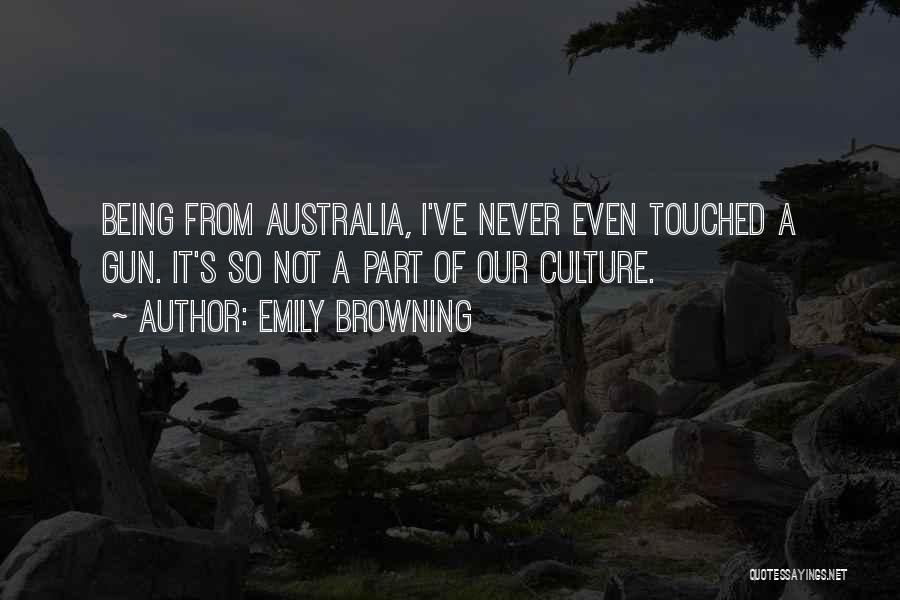 Emily Browning Quotes: Being From Australia, I've Never Even Touched A Gun. It's So Not A Part Of Our Culture.