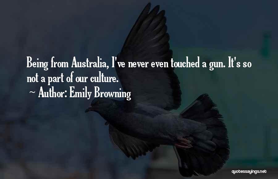 Emily Browning Quotes: Being From Australia, I've Never Even Touched A Gun. It's So Not A Part Of Our Culture.