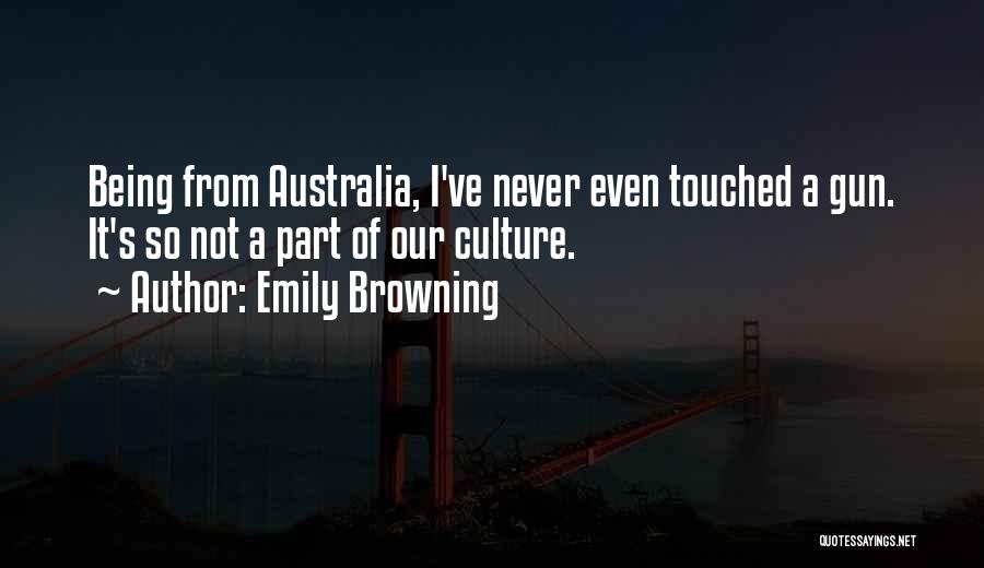 Emily Browning Quotes: Being From Australia, I've Never Even Touched A Gun. It's So Not A Part Of Our Culture.