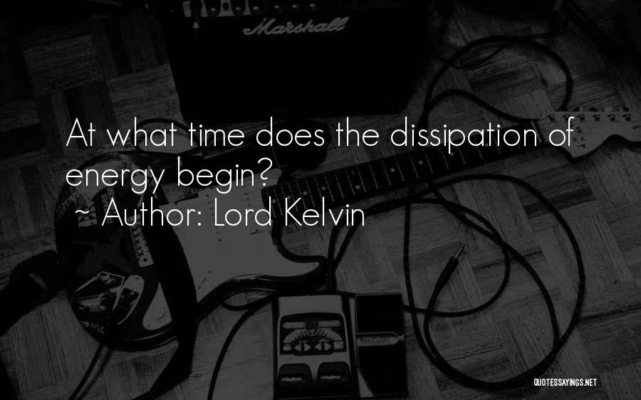 Lord Kelvin Quotes: At What Time Does The Dissipation Of Energy Begin?