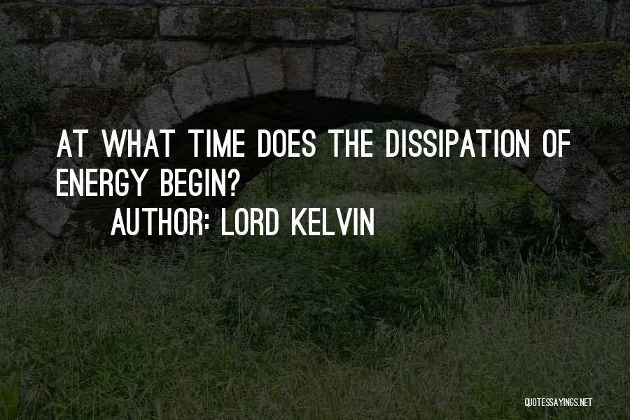 Lord Kelvin Quotes: At What Time Does The Dissipation Of Energy Begin?