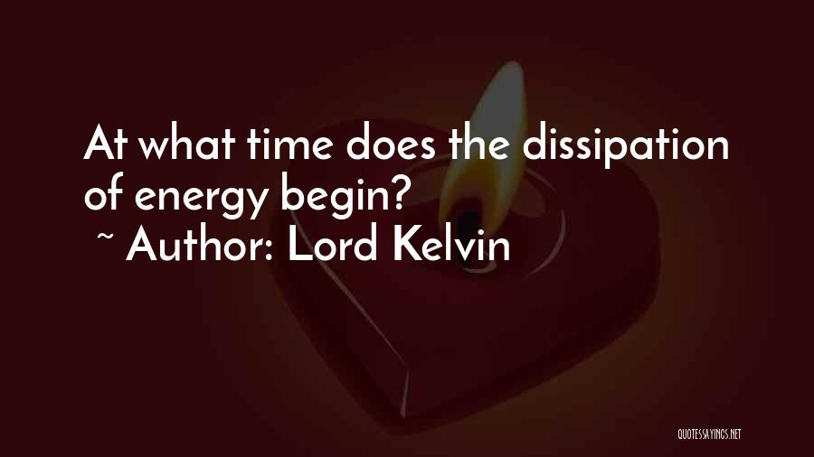 Lord Kelvin Quotes: At What Time Does The Dissipation Of Energy Begin?