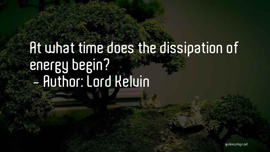 Lord Kelvin Quotes: At What Time Does The Dissipation Of Energy Begin?