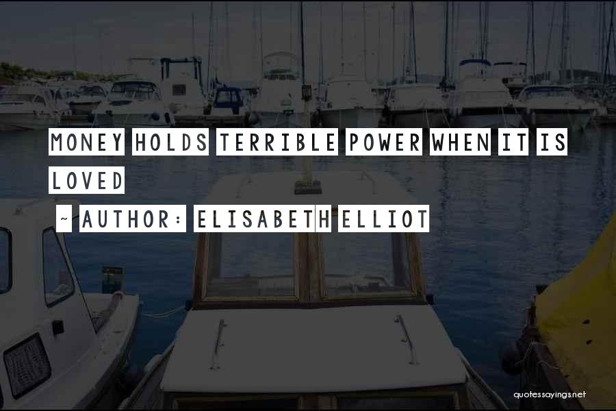 Elisabeth Elliot Quotes: Money Holds Terrible Power When It Is Loved