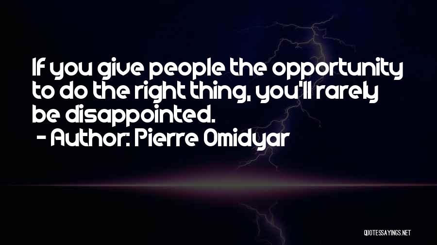 Pierre Omidyar Quotes: If You Give People The Opportunity To Do The Right Thing, You'll Rarely Be Disappointed.