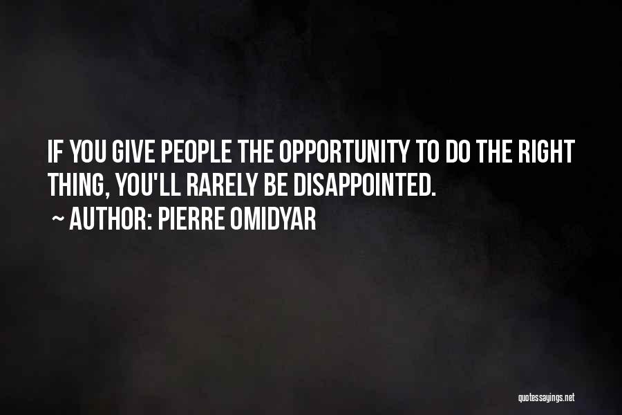 Pierre Omidyar Quotes: If You Give People The Opportunity To Do The Right Thing, You'll Rarely Be Disappointed.